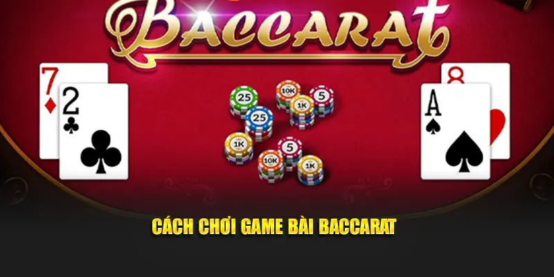 Cách chơi game bài baccarat