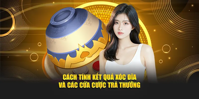 Cách tính kết quả xóc đĩa và các cửa cược trả thưởng
