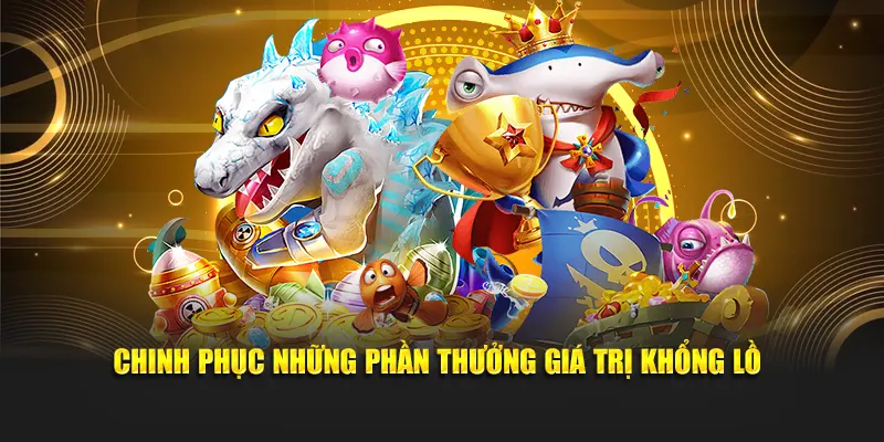 Chinh phục những phần thưởng giá trị khổng lồ