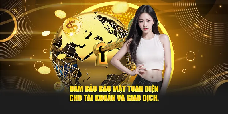 Đảm bảo bảo mật toàn diện cho tài khoản và giao dịch.