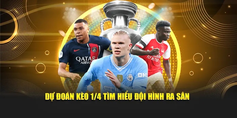 Dự đoán kèo ¼ tìm hiểu đội hình ra sân
