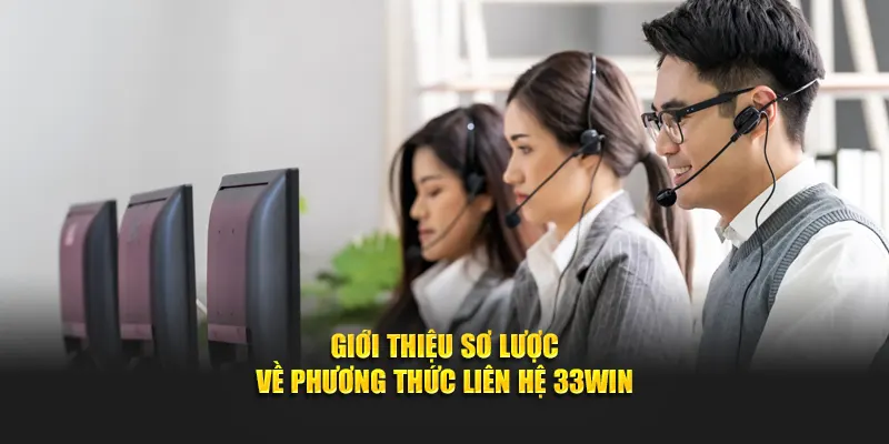Giới thiệu sơ lược về phương thức liên hệ 33WIN