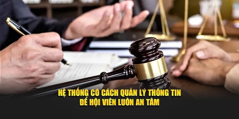 Hệ thống có cách quản lý thông tin để hội viên luôn an tâm