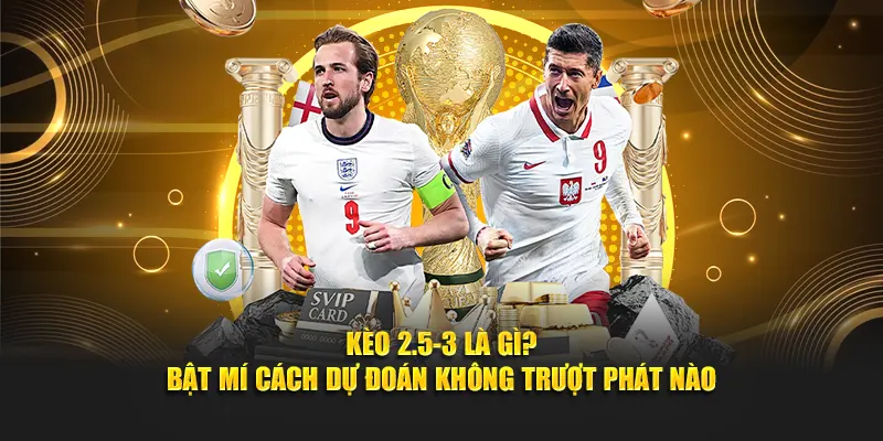 kèo 2.5-3 là gì