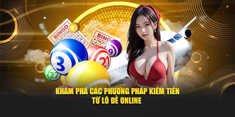 Khám phá các phương pháp kiếm tiền từ lô đề online