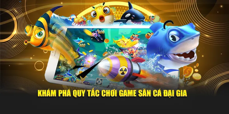 Khám phá quy tắc chơi game săn cá đại gia