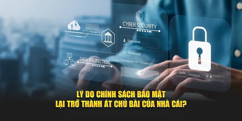 Lý do chính sách bảo mật lại trở thành át chủ bài của nhà cái?