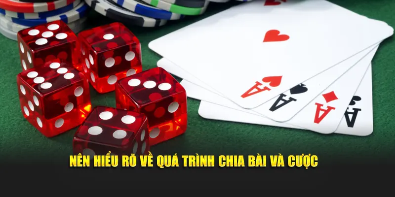 Nên hiểu rõ về quá trình chia bài và cược