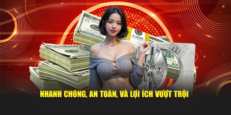 Nhanh chóng, an toàn, và lợi ích vượt trội