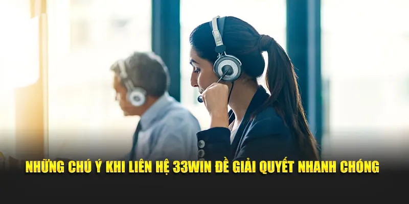 Những chú ý khi liên hệ 33WIN đề giải quyết nhanh chóng