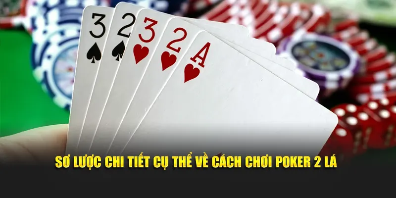 Sơ lược chi tiết cụ thể về cách chơi Poker 2 lá